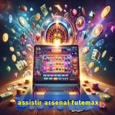 assistir arsenal futemax